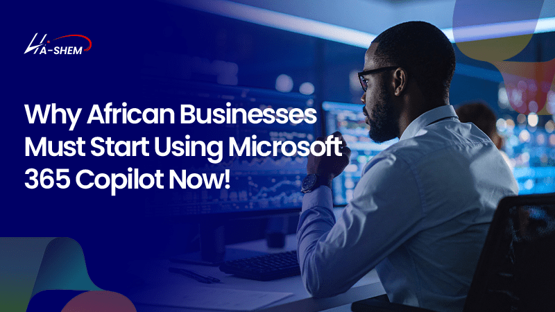 Why African Businesses Must Start Using Microsoft 365 Copilot Now!